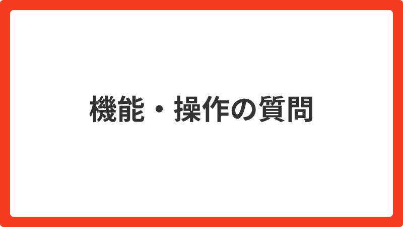 機能・操作の質問